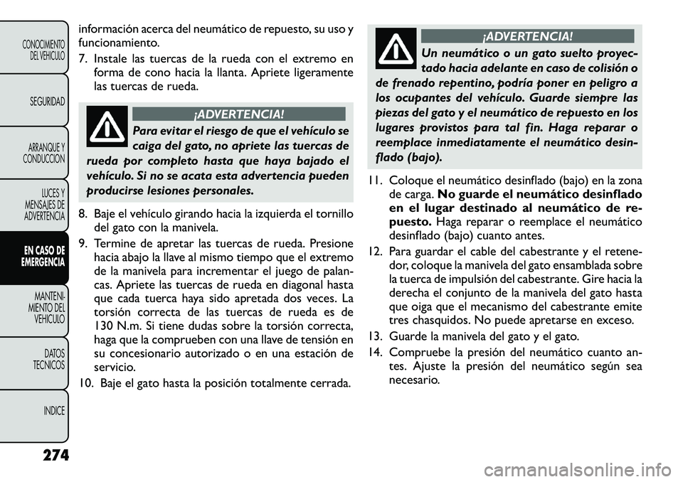 FIAT FREEMONT 2012 Manual de Empleo y Cuidado (in Spanish) información acerca del neumático de repuesto, su uso y
funcionamiento.
7. Instale las tuercas de la rueda con el extremo enforma de cono hacia la llanta. Apriete ligeramente
las tuercas de rueda. FIAT FREEMONT 2012 Manual de Empleo y Cuidado (in Spanish) información acerca del neumático de repuesto, su uso y
funcionamiento.
7. Instale las tuercas de la rueda con el extremo enforma de cono hacia la llanta. Apriete ligeramente
las tuercas de rueda.