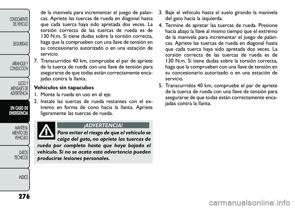 FIAT FREEMONT 2012 Manual de Empleo y Cuidado (in Spanish) de la manivela para incrementar el juego de palan-
cas. Apriete las tuercas de rueda en diagonal hasta
que cada tuerca haya sido apretada dos veces. La
torsión correcta de las tuercas de rueda es de FIAT FREEMONT 2012 Manual de Empleo y Cuidado (in Spanish) de la manivela para incrementar el juego de palan-
cas. Apriete las tuercas de rueda en diagonal hasta
que cada tuerca haya sido apretada dos veces. La
torsión correcta de las tuercas de rueda es de