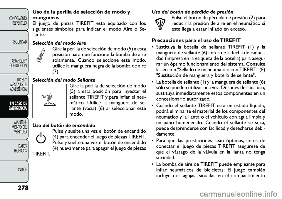 FIAT FREEMONT 2012 Manual de Empleo y Cuidado (in Spanish) Uso de la perilla de selección de modo y
mangueras
El juego de piezas TIREFIT está equipado con los
siguientes símbolos para indicar el modo Aire o Se-
llante.
Selección del modo AireGire la per FIAT FREEMONT 2012 Manual de Empleo y Cuidado (in Spanish) Uso de la perilla de selección de modo y
mangueras
El juego de piezas TIREFIT está equipado con los
siguientes símbolos para indicar el modo Aire o Se-
llante.
Selección del modo AireGire la per