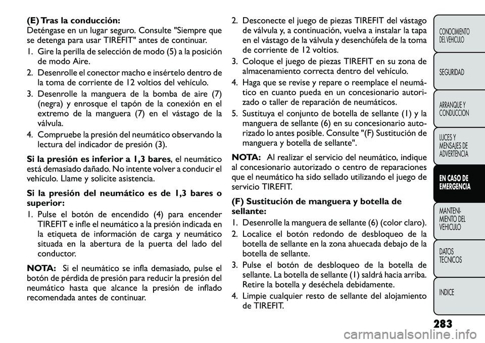 FIAT FREEMONT 2012 Manual de Empleo y Cuidado (in Spanish) (E) Tras la conducción:
Deténgase en un lugar seguro. Consulte "Siempre que
se detenga para usar TIREFIT" antes de continuar.
1. Gire la perilla de selección de modo (5) a la posiciónde FIAT FREEMONT 2012 Manual de Empleo y Cuidado (in Spanish) (E) Tras la conducción:
Deténgase en un lugar seguro. Consulte "Siempre que
se detenga para usar TIREFIT" antes de continuar.
1. Gire la perilla de selección de modo (5) a la posiciónde