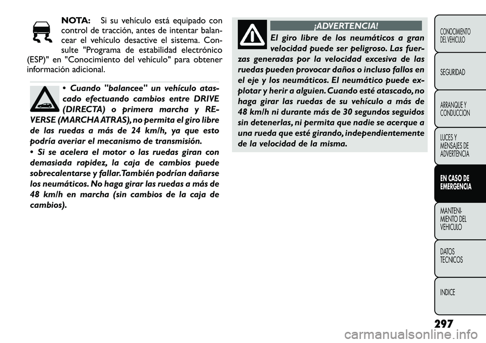 FIAT FREEMONT 2012 Manual de Empleo y Cuidado (in Spanish) NOTA:Si su vehículo está equipado con
control de tracción, antes de intentar balan-
cear el vehículo desactive el sistema. Con-
sulte "Programa de estabilidad electrónico
(ESP)" en " FIAT FREEMONT 2012 Manual de Empleo y Cuidado (in Spanish) NOTA:Si su vehículo está equipado con
control de tracción, antes de intentar balan-
cear el vehículo desactive el sistema. Con-
sulte "Programa de estabilidad electrónico
(ESP)" en "