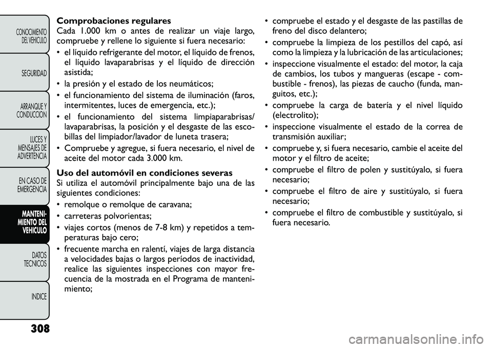 FIAT FREEMONT 2012 Manual de Empleo y Cuidado (in Spanish) Comprobaciones regulares
Cada 1.000 km o antes de realizar un viaje largo,
compruebe y rellene lo siguiente si fuera necesario:
• el lÃquido refrigerante del motor, el lÃquido de frenos,el lÃqu FIAT FREEMONT 2012 Manual de Empleo y Cuidado (in Spanish) Comprobaciones regulares
Cada 1.000 km o antes de realizar un viaje largo,
compruebe y rellene lo siguiente si fuera necesario:
• el lÃquido refrigerante del motor, el lÃquido de frenos,el lÃqu