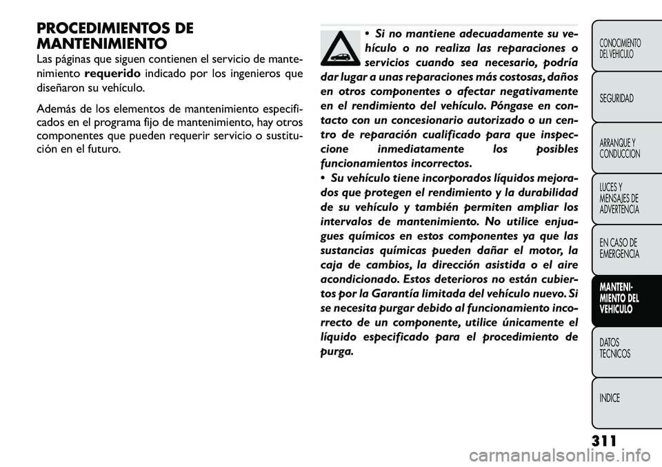 FIAT FREEMONT 2012 Manual de Empleo y Cuidado (in Spanish) PROCEDIMIENTOS DE
MANTENIMIENTO
Las páginas que siguen contienen el servicio de mante-
nimientorequerido indicado por los ingenieros que
diseñaron su vehÃculo.
Además de los elementos de mante FIAT FREEMONT 2012 Manual de Empleo y Cuidado (in Spanish) PROCEDIMIENTOS DE
MANTENIMIENTO
Las páginas que siguen contienen el servicio de mante-
nimientorequerido indicado por los ingenieros que
diseñaron su vehÃculo.
Además de los elementos de mante