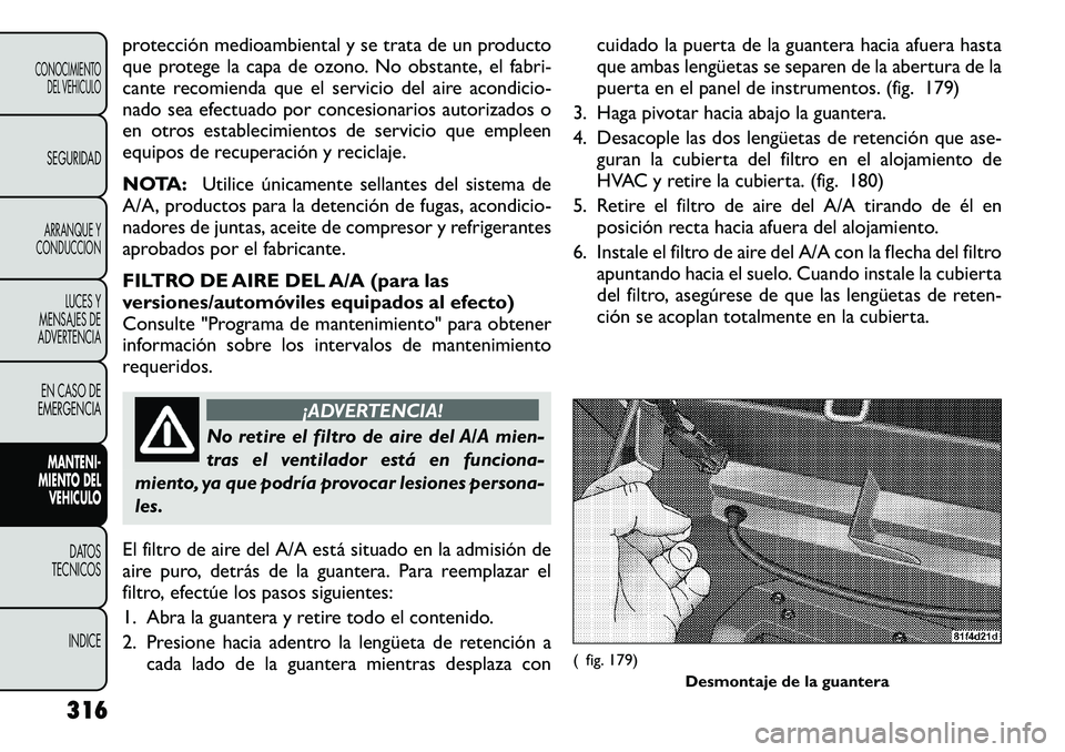FIAT FREEMONT 2012 Manual de Empleo y Cuidado (in Spanish) protección medioambiental y se trata de un producto
que protege la capa de ozono. No obstante, el fabri-
cante recomienda que el servicio del aire acondicio-
nado sea efectuado por concesionarios au FIAT FREEMONT 2012 Manual de Empleo y Cuidado (in Spanish) protección medioambiental y se trata de un producto
que protege la capa de ozono. No obstante, el fabri-
cante recomienda que el servicio del aire acondicio-
nado sea efectuado por concesionarios au