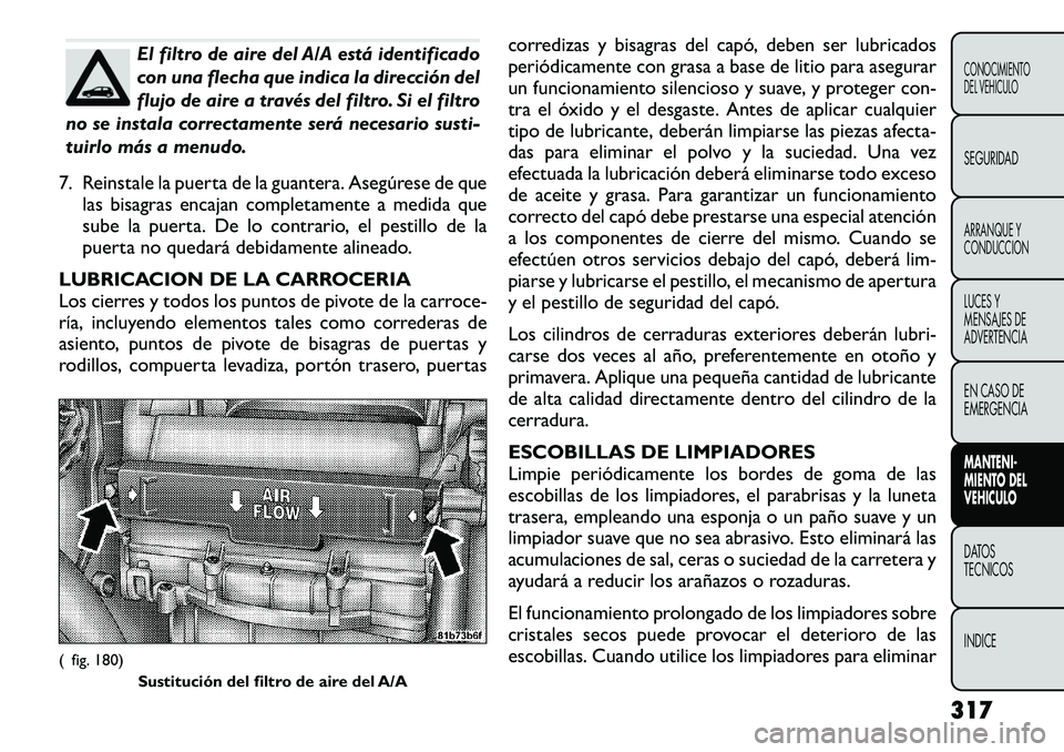FIAT FREEMONT 2012 Manual de Empleo y Cuidado (in Spanish) El filtro de aire del A/A está identificado
con una flecha que indica la dirección del
flujo de aire a través del filtro. Si el filtro
no se instala correctamente será necesario susti-
tuirlo má FIAT FREEMONT 2012 Manual de Empleo y Cuidado (in Spanish) El filtro de aire del A/A está identificado
con una flecha que indica la dirección del
flujo de aire a través del filtro. Si el filtro
no se instala correctamente será necesario susti-
tuirlo má