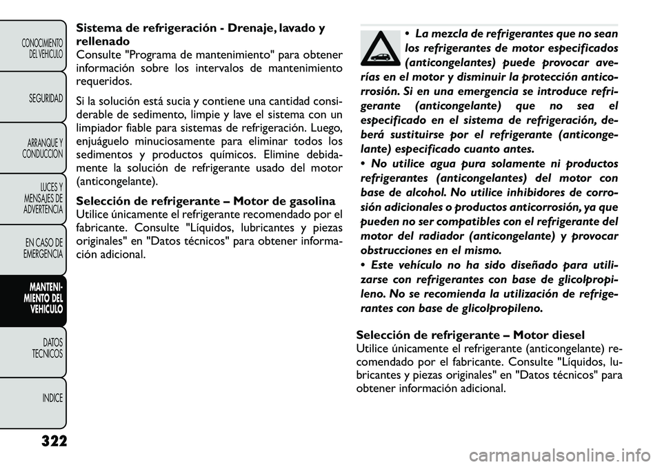 FIAT FREEMONT 2012 Manual de Empleo y Cuidado (in Spanish) Sistema de refrigeración - Drenaje, lavado y
rellenado
Consulte "Programa de mantenimiento" para obtener
información sobre los intervalos de mantenimiento
requeridos.
Si la solución está FIAT FREEMONT 2012 Manual de Empleo y Cuidado (in Spanish) Sistema de refrigeración - Drenaje, lavado y
rellenado
Consulte "Programa de mantenimiento" para obtener
información sobre los intervalos de mantenimiento
requeridos.
Si la solución está