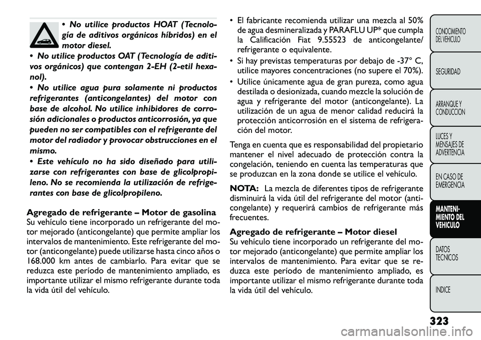 FIAT FREEMONT 2012 Manual de Empleo y Cuidado (in Spanish) No utilice productos HOAT (Tecnolo-
gía de aditivos orgánicos híbridos) en el
motor diesel.
No utilice productos OAT (Tecnología de aditi-
vos orgánicos) que contengan 2-EH (2-etil hexa-
nol FIAT FREEMONT 2012 Manual de Empleo y Cuidado (in Spanish) No utilice productos HOAT (Tecnolo-
gía de aditivos orgánicos híbridos) en el
motor diesel.
No utilice productos OAT (Tecnología de aditi-
vos orgánicos) que contengan 2-EH (2-etil hexa-
nol
