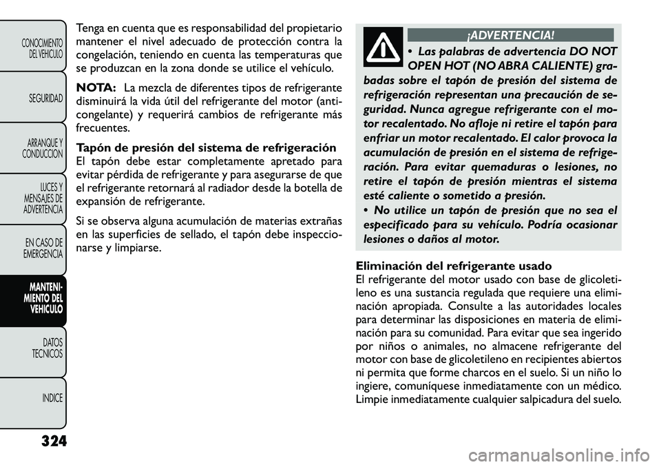 FIAT FREEMONT 2012 Manual de Empleo y Cuidado (in Spanish) Tenga en cuenta que es responsabilidad del propietario
mantener el nivel adecuado de protección contra la
congelación, teniendo en cuenta las temperaturas que
se produzcan en la zona donde se utili FIAT FREEMONT 2012 Manual de Empleo y Cuidado (in Spanish) Tenga en cuenta que es responsabilidad del propietario
mantener el nivel adecuado de protección contra la
congelación, teniendo en cuenta las temperaturas que
se produzcan en la zona donde se utili