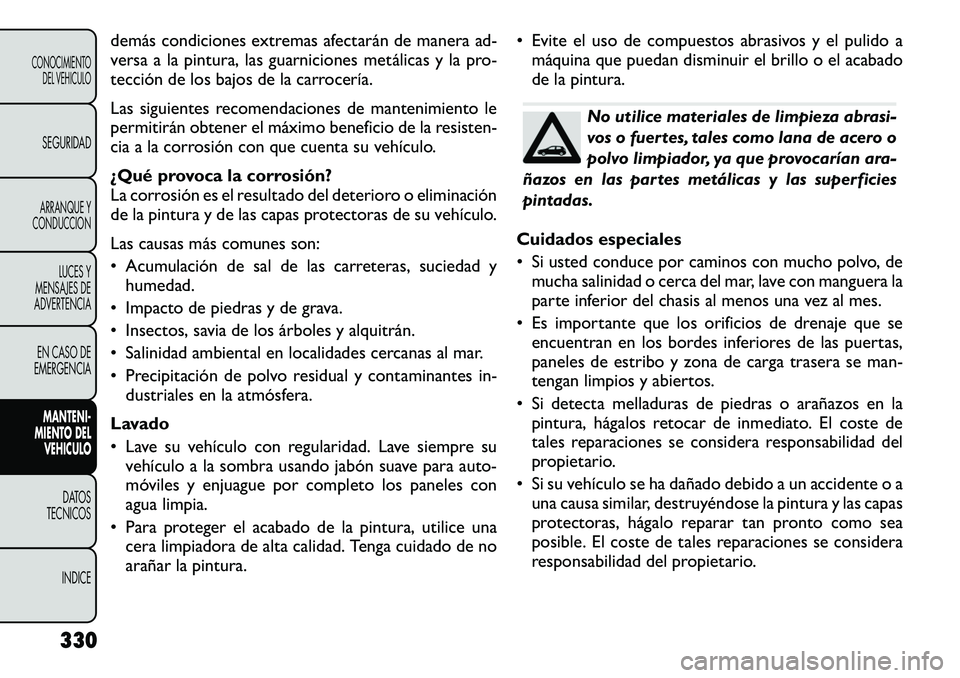 FIAT FREEMONT 2012 Manual de Empleo y Cuidado (in Spanish) demás condiciones extremas afectarán de manera ad-
versa a la pintura, las guarniciones metálicas y la pro-
tección de los bajos de la carrocería.
Las siguientes recomendaciones de mantenimient FIAT FREEMONT 2012 Manual de Empleo y Cuidado (in Spanish) demás condiciones extremas afectarán de manera ad-
versa a la pintura, las guarniciones metálicas y la pro-
tección de los bajos de la carrocería.
Las siguientes recomendaciones de mantenimient