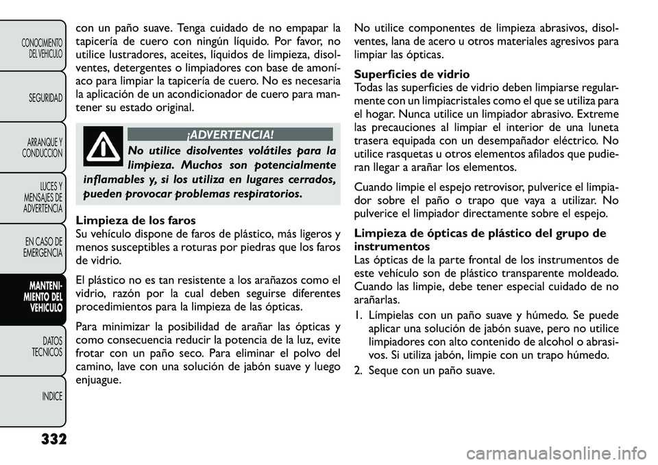 FIAT FREEMONT 2012 Manual de Empleo y Cuidado (in Spanish) con un paño suave. Tenga cuidado de no empapar la
tapicería de cuero con ningún líquido. Por favor, no
utilice lustradores, aceites, líquidos de limpieza, disol-
ventes, detergentes o limpiadore FIAT FREEMONT 2012 Manual de Empleo y Cuidado (in Spanish) con un paño suave. Tenga cuidado de no empapar la
tapicería de cuero con ningún líquido. Por favor, no
utilice lustradores, aceites, líquidos de limpieza, disol-
ventes, detergentes o limpiadore