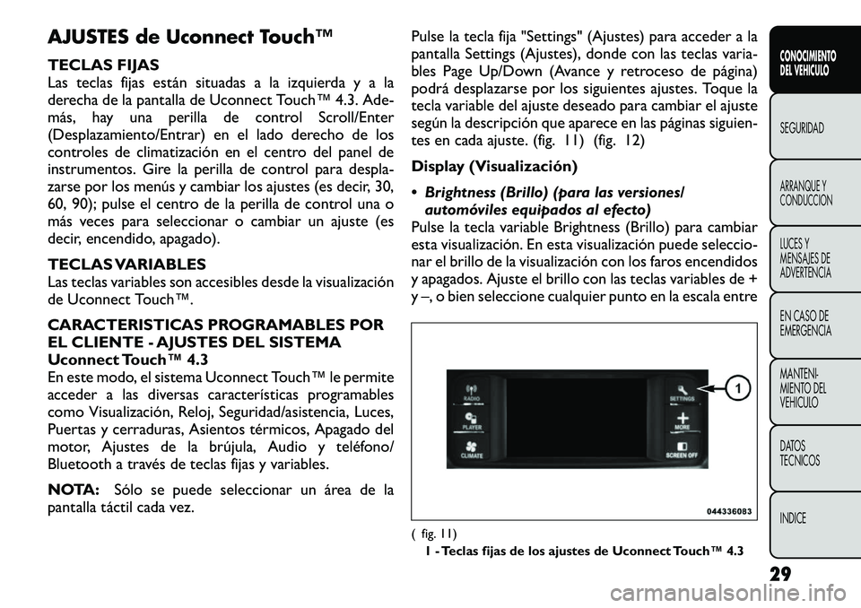 FIAT FREEMONT 2012  Manual de Empleo y Cuidado (in Spanish) AJUSTES de Uconnect Touch™ 
TECLAS FIJAS 
Las teclas fijas están situadas a la izquierda y a la
derecha de la pantalla de Uconnect Touch™ 4.3. Ade-
más, hay una perilla de control Scroll/Enter
(