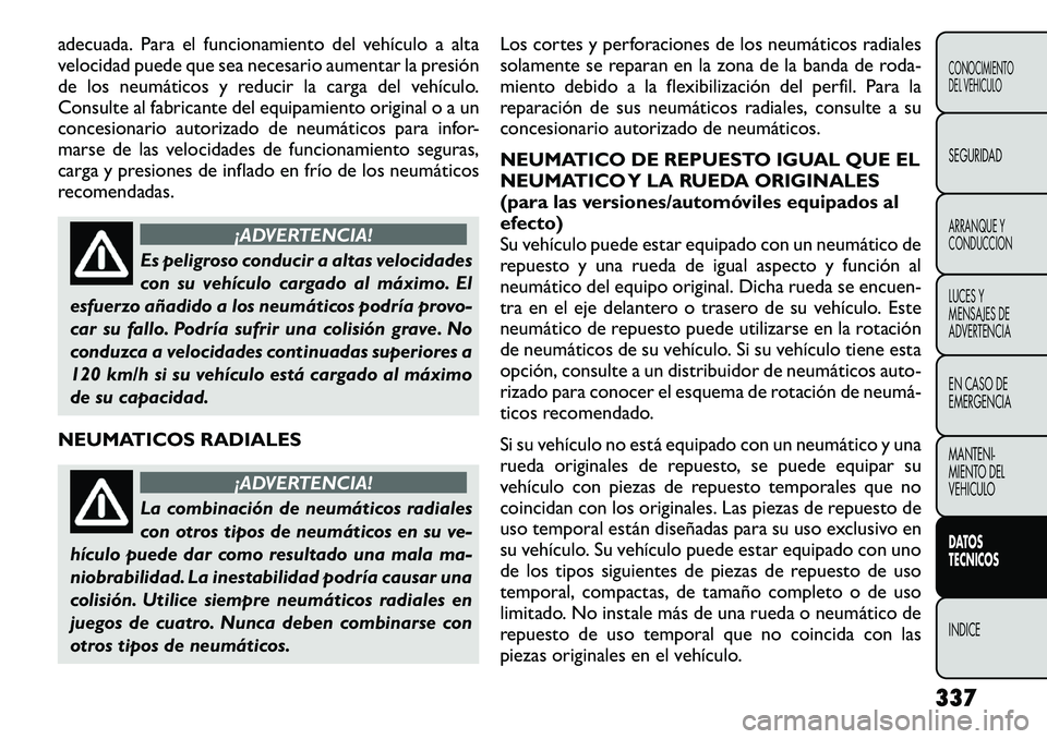FIAT FREEMONT 2012 Manual de Empleo y Cuidado (in Spanish) adecuada. Para el funcionamiento del vehículo a alta
velocidad puede que sea necesario aumentar la presión
de los neumáticos y reducir la carga del vehículo.
Consulte al fabricante del equipamien FIAT FREEMONT 2012 Manual de Empleo y Cuidado (in Spanish) adecuada. Para el funcionamiento del vehículo a alta
velocidad puede que sea necesario aumentar la presión
de los neumáticos y reducir la carga del vehículo.
Consulte al fabricante del equipamien