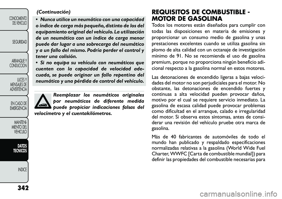 FIAT FREEMONT 2012 Manual de Empleo y Cuidado (in Spanish) (Continuación)
Nunca utilice un neumático con una capacidad
o índice de carga más pequeño, distinto de los del
equipamiento original del vehículo. La utilización
de un neumático con un índ FIAT FREEMONT 2012 Manual de Empleo y Cuidado (in Spanish) (Continuación)
Nunca utilice un neumático con una capacidad
o índice de carga más pequeño, distinto de los del
equipamiento original del vehículo. La utilización
de un neumático con un índ