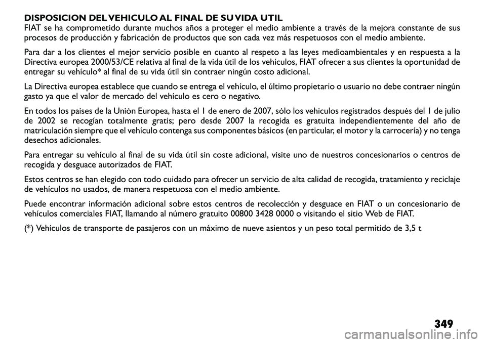FIAT FREEMONT 2012 Manual de Empleo y Cuidado (in Spanish) DISPOSICION DEL VEHICULO AL FINAL DE SU VIDA UTIL
FIAT se ha comprometido durante muchos años a proteger el medio ambiente a través de la mejora constante de sus
procesos de producción y fabricaci FIAT FREEMONT 2012 Manual de Empleo y Cuidado (in Spanish) DISPOSICION DEL VEHICULO AL FINAL DE SU VIDA UTIL
FIAT se ha comprometido durante muchos años a proteger el medio ambiente a través de la mejora constante de sus
procesos de producción y fabricaci