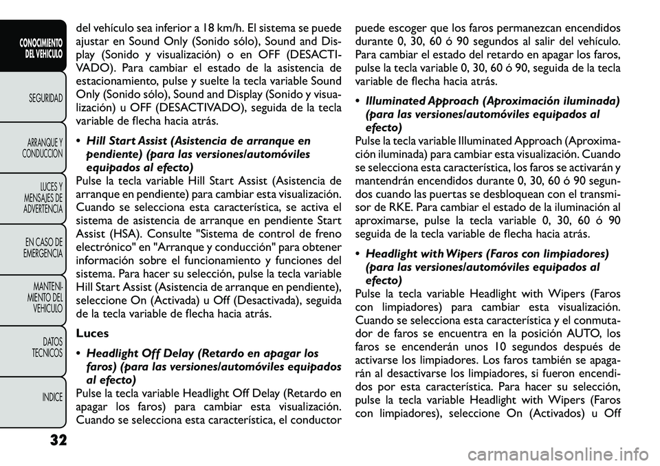 FIAT FREEMONT 2012  Manual de Empleo y Cuidado (in Spanish) del vehículo sea inferior a 18 km/h. El sistema se puede 
ajustar en Sound Only (Sonido sólo), Sound and Dis-
play (Sonido y visualización) o en OFF (DESACTI-
VADO). Para cambiar el estado de la as