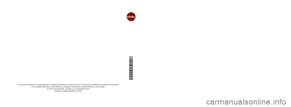 FIAT FREEMONT 2012 Manual de Empleo y Cuidado (in Spanish) GUIA DEL PROPIETARIO
FIATFREEMONT
Los datos contenidos en esta publicación se ofrecen únicamente a modo de guía. Fiat se reserva el derecho a modificar las versiones
y los modelos descritos en es FIAT FREEMONT 2012 Manual de Empleo y Cuidado (in Spanish) GUIA DEL PROPIETARIO
FIATFREEMONT
Los datos contenidos en esta publicación se ofrecen únicamente a modo de guía. Fiat se reserva el derecho a modificar las versiones
y los modelos descritos en es