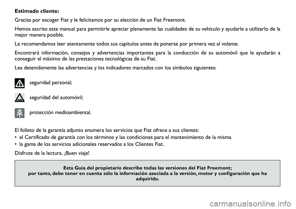 FIAT FREEMONT 2012 Manual de Empleo y Cuidado (in Spanish) Estimado cliente:
Gracias por escoger Fiat y le felicitamos por su elección de un Fiat Freemont.
Hemos escrito este manual para permitirle apreciar plenamente las cualidades de su vehículo y ayudar FIAT FREEMONT 2012 Manual de Empleo y Cuidado (in Spanish) Estimado cliente:
Gracias por escoger Fiat y le felicitamos por su elección de un Fiat Freemont.
Hemos escrito este manual para permitirle apreciar plenamente las cualidades de su vehículo y ayudar