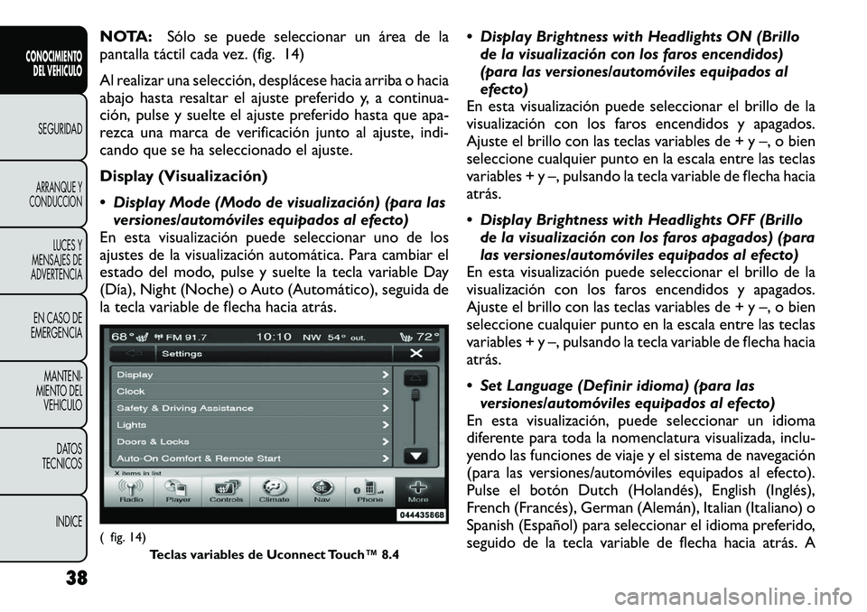 FIAT FREEMONT 2012  Manual de Empleo y Cuidado (in Spanish) NOTA:Sólo se puede seleccionar un área de la
pantalla táctil cada vez. (fig. 14) 
Al realizar una selección, desplácese hacia arriba o hacia 
abajo hasta resaltar el ajuste preferido y, a continu