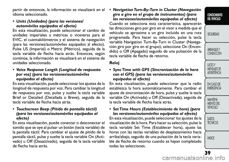 FIAT FREEMONT 2012  Manual de Empleo y Cuidado (in Spanish) partir de entonces, la información se visualizará en el 
idioma seleccionado. 
 Units (Unidades) (para las versiones/automóviles equipados al efecto)
En esta visualización, puede seleccionar el c