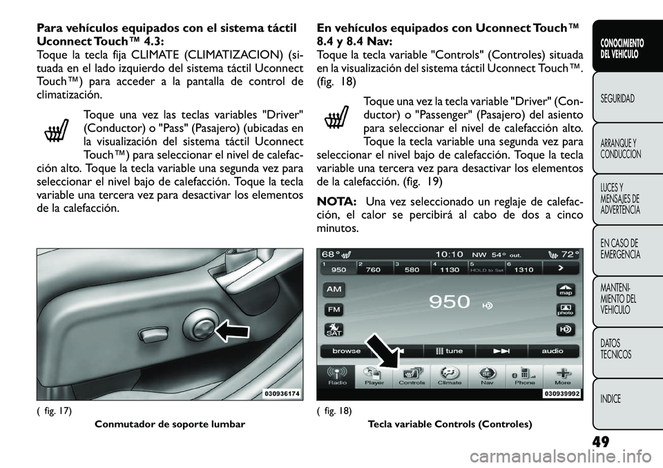 FIAT FREEMONT 2012 Manual de Empleo y Cuidado (in Spanish) Para vehículos equipados con el sistema táctil
Uconnect Touch™ 4.3:
Toque la tecla fija CLIMATE (CLIMATIZACION) (si-
tuada en el lado izquierdo del sistema táctil Uconnect
Touch™) para acceder FIAT FREEMONT 2012 Manual de Empleo y Cuidado (in Spanish) Para vehículos equipados con el sistema táctil
Uconnect Touch™ 4.3:
Toque la tecla fija CLIMATE (CLIMATIZACION) (si-
tuada en el lado izquierdo del sistema táctil Uconnect
Touch™) para acceder