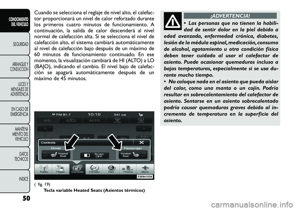 FIAT FREEMONT 2012 Manual de Empleo y Cuidado (in Spanish) Cuando se selecciona el reglaje de nivel alto, el calefac-
tor proporcionará un nivel de calor reforzado durante
los primeros cuatro minutos de funcionamiento. A
continuación, la salida de calor de FIAT FREEMONT 2012 Manual de Empleo y Cuidado (in Spanish) Cuando se selecciona el reglaje de nivel alto, el calefac-
tor proporcionará un nivel de calor reforzado durante
los primeros cuatro minutos de funcionamiento. A
continuación, la salida de calor de