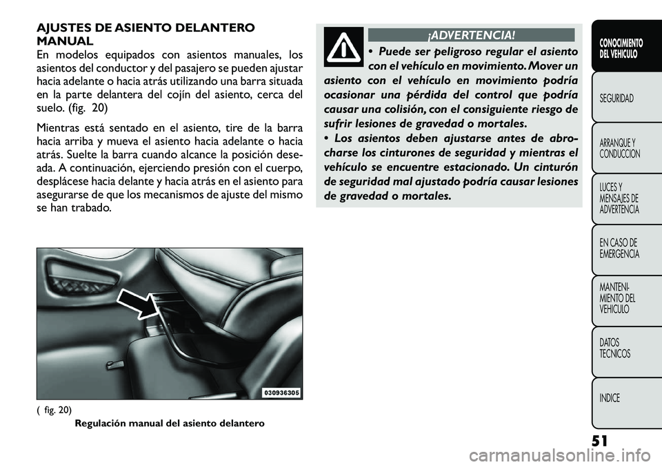 FIAT FREEMONT 2012 Manual de Empleo y Cuidado (in Spanish) AJUSTES DE ASIENTO DELANTERO
MANUAL
En modelos equipados con asientos manuales, los
asientos del conductor y del pasajero se pueden ajustar
hacia adelante o hacia atrás utilizando una barra situada
FIAT FREEMONT 2012 Manual de Empleo y Cuidado (in Spanish) AJUSTES DE ASIENTO DELANTERO
MANUAL
En modelos equipados con asientos manuales, los
asientos del conductor y del pasajero se pueden ajustar
hacia adelante o hacia atrás utilizando una barra situada