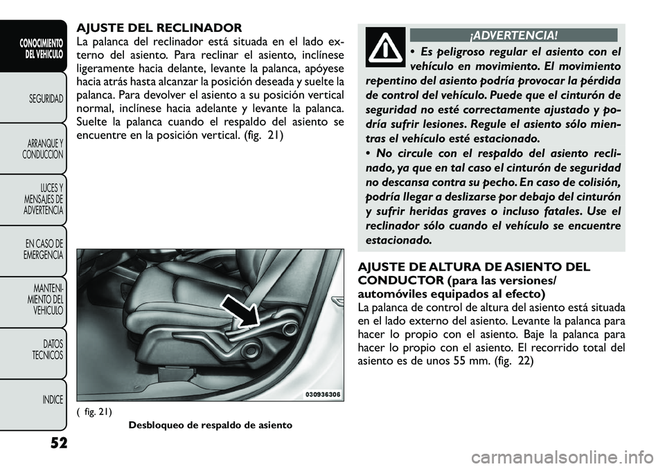 FIAT FREEMONT 2012 Manual de Empleo y Cuidado (in Spanish) AJUSTE DEL RECLINADOR
La palanca del reclinador está situada en el lado ex-
terno del asiento. Para reclinar el asiento, inclínese
ligeramente hacia delante, levante la palanca, apóyese
hacia atr FIAT FREEMONT 2012 Manual de Empleo y Cuidado (in Spanish) AJUSTE DEL RECLINADOR
La palanca del reclinador está situada en el lado ex-
terno del asiento. Para reclinar el asiento, inclínese
ligeramente hacia delante, levante la palanca, apóyese
hacia atr