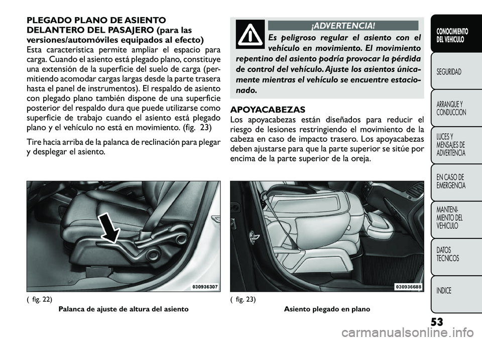 FIAT FREEMONT 2012 Manual de Empleo y Cuidado (in Spanish) PLEGADO PLANO DE ASIENTO
DELANTERO DEL PASAJERO (para las
versiones/automóviles equipados al efecto)
Esta característica permite ampliar el espacio para
carga. Cuando el asiento está plegado plano FIAT FREEMONT 2012 Manual de Empleo y Cuidado (in Spanish) PLEGADO PLANO DE ASIENTO
DELANTERO DEL PASAJERO (para las
versiones/automóviles equipados al efecto)
Esta característica permite ampliar el espacio para
carga. Cuando el asiento está plegado plano