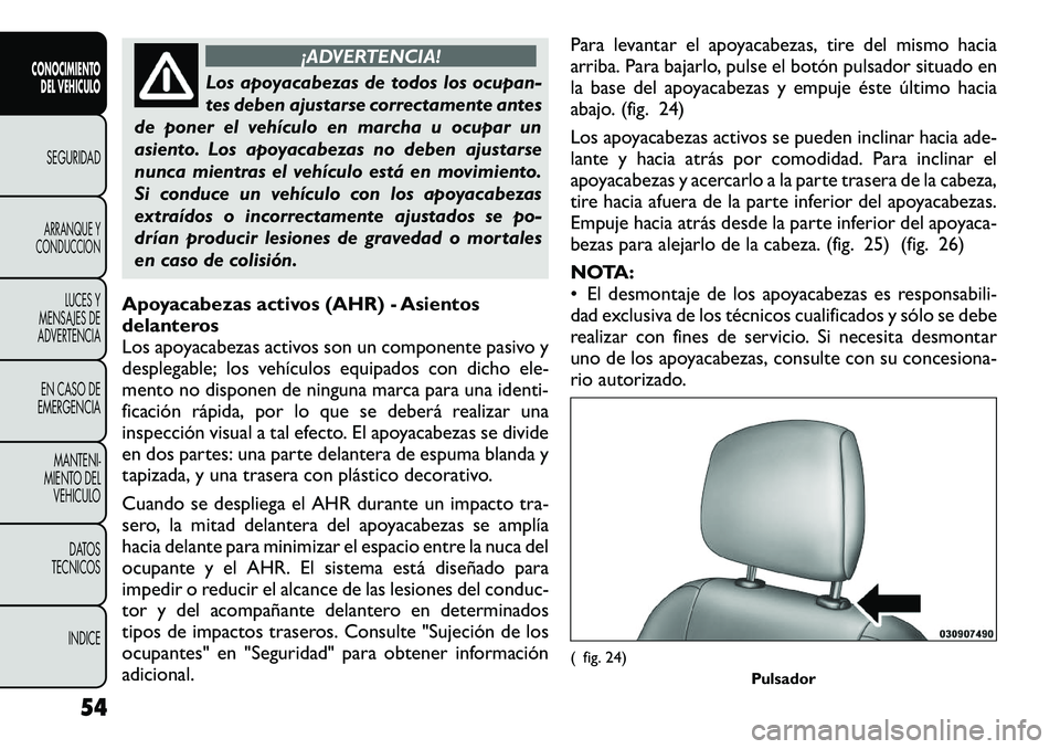 FIAT FREEMONT 2012 Manual de Empleo y Cuidado (in Spanish) ¡ADVERTENCIA!
Los apoyacabezas de todos los ocupan-
tes deben ajustarse correctamente antes
de poner el vehículo en marcha u ocupar un
asiento. Los apoyacabezas no deben ajustarse
nunca mientras el FIAT FREEMONT 2012 Manual de Empleo y Cuidado (in Spanish) ¡ADVERTENCIA!
Los apoyacabezas de todos los ocupan-
tes deben ajustarse correctamente antes
de poner el vehículo en marcha u ocupar un
asiento. Los apoyacabezas no deben ajustarse
nunca mientras el