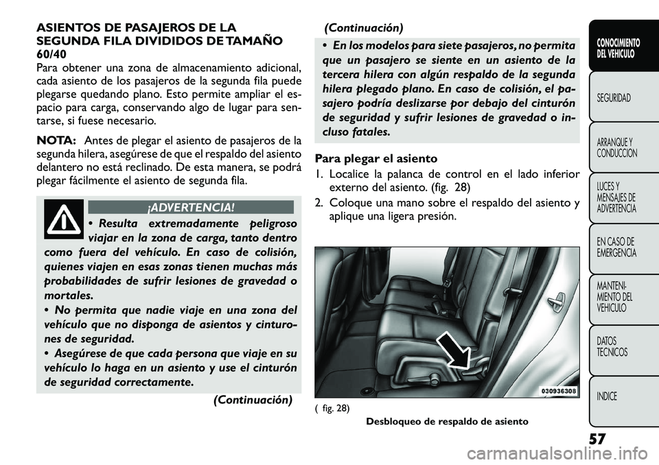 FIAT FREEMONT 2012 Manual de Empleo y Cuidado (in Spanish) ASIENTOS DE PASAJEROS DE LA
SEGUNDA FILA DIVIDIDOS DE TAMAÑO60/40
Para obtener una zona de almacenamiento adicional,
cada asiento de los pasajeros de la segunda fila puede
plegarse quedando plano. E FIAT FREEMONT 2012 Manual de Empleo y Cuidado (in Spanish) ASIENTOS DE PASAJEROS DE LA
SEGUNDA FILA DIVIDIDOS DE TAMAÑO60/40
Para obtener una zona de almacenamiento adicional,
cada asiento de los pasajeros de la segunda fila puede
plegarse quedando plano. E