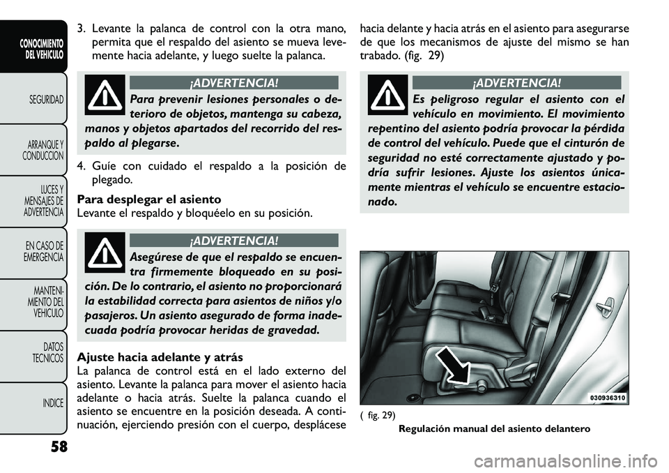 FIAT FREEMONT 2012  Manual de Empleo y Cuidado (in Spanish) 3. Levante la palanca de control con la otra mano,permita que el respaldo del asiento se mueva leve- 
mente hacia adelante, y luego suelte la palanca.
¡ADVERTENCIA!
Para prevenir lesiones personales 