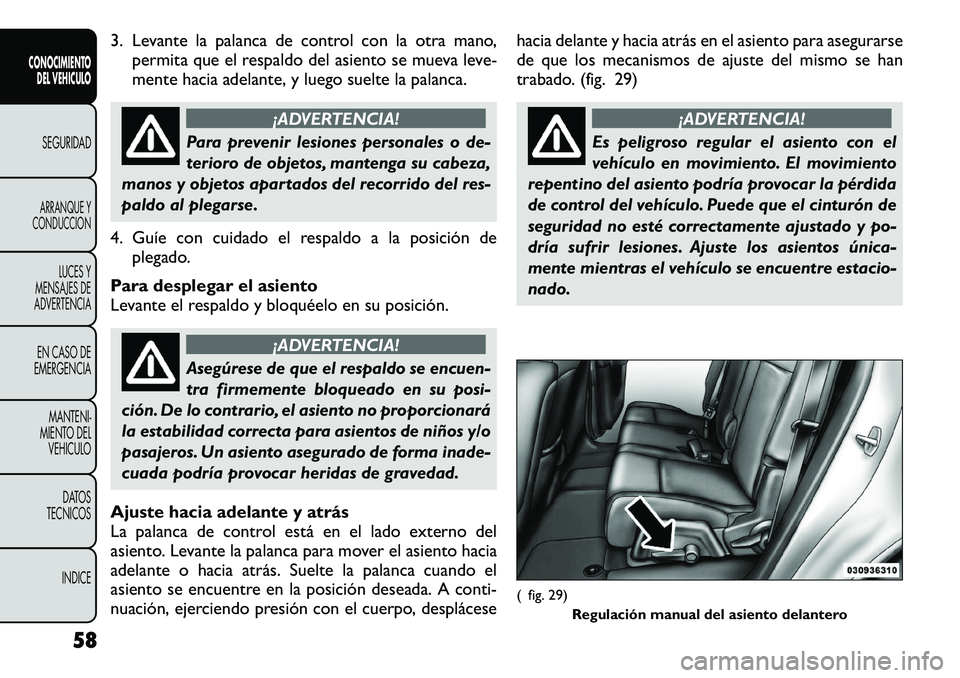 FIAT FREEMONT 2012 Manual de Empleo y Cuidado (in Spanish) 3. Levante la palanca de control con la otra mano,permita que el respaldo del asiento se mueva leve-
mente hacia adelante, y luego suelte la palanca.
¡ADVERTENCIA!
Para prevenir lesiones personales FIAT FREEMONT 2012 Manual de Empleo y Cuidado (in Spanish) 3. Levante la palanca de control con la otra mano,permita que el respaldo del asiento se mueva leve-
mente hacia adelante, y luego suelte la palanca.
¡ADVERTENCIA!
Para prevenir lesiones personales