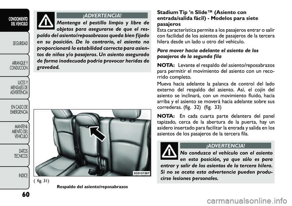 FIAT FREEMONT 2012 Manual de Empleo y Cuidado (in Spanish) ¡ADVERTENCIA!
Mantenga el pestillo limpio y libre de
objetos para asegurarse de que el res-
paldo del asiento/reposabrazos queda bien fijado
en su posición. De lo contrario, el asiento no
proporcio FIAT FREEMONT 2012 Manual de Empleo y Cuidado (in Spanish) ¡ADVERTENCIA!
Mantenga el pestillo limpio y libre de
objetos para asegurarse de que el res-
paldo del asiento/reposabrazos queda bien fijado
en su posición. De lo contrario, el asiento no
proporcio