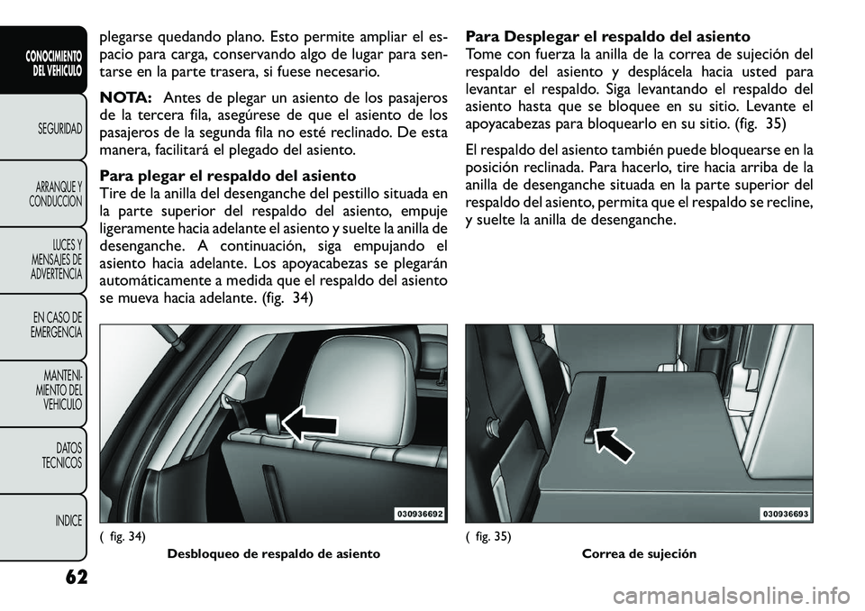 FIAT FREEMONT 2012  Manual de Empleo y Cuidado (in Spanish) plegarse quedando plano. Esto permite ampliar el es- 
pacio para carga, conservando algo de lugar para sen-
tarse en la parte trasera, si fuese necesario. 
NOTA:Antes de plegar un asiento de los pasaj