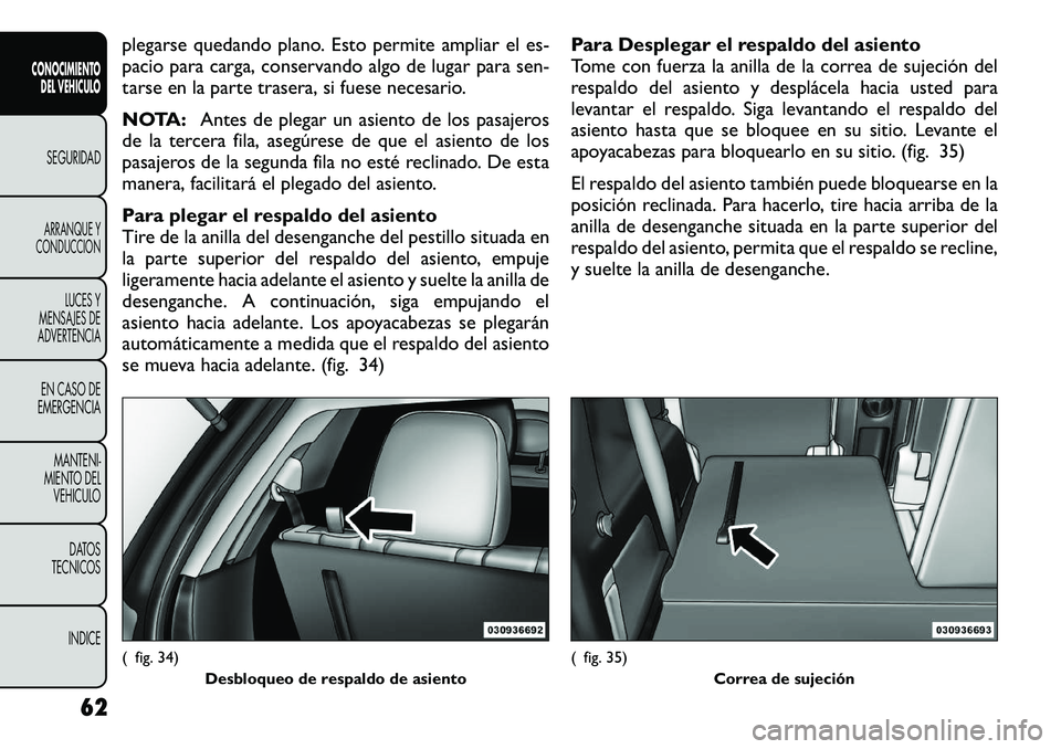 FIAT FREEMONT 2012 Manual de Empleo y Cuidado (in Spanish) plegarse quedando plano. Esto permite ampliar el es-
pacio para carga, conservando algo de lugar para sen-
tarse en la parte trasera, si fuese necesario.
NOTA:Antes de plegar un asiento de los pasaj FIAT FREEMONT 2012 Manual de Empleo y Cuidado (in Spanish) plegarse quedando plano. Esto permite ampliar el es-
pacio para carga, conservando algo de lugar para sen-
tarse en la parte trasera, si fuese necesario.
NOTA:Antes de plegar un asiento de los pasaj