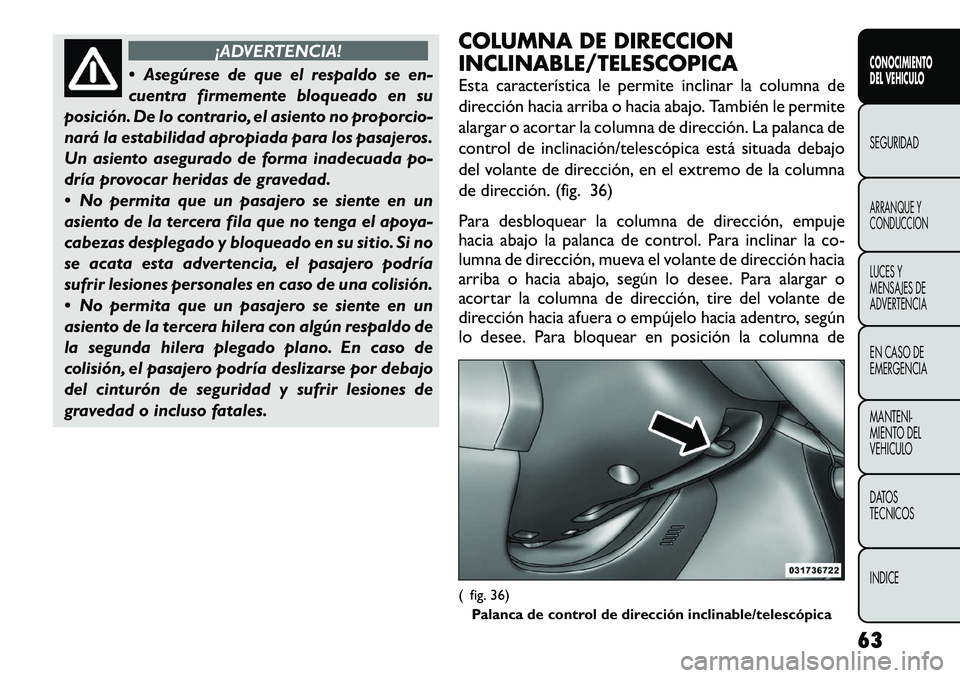 FIAT FREEMONT 2012  Manual de Empleo y Cuidado (in Spanish) ¡ADVERTENCIA!
 Asegúrese de que el respaldo se en- 
cuentra firmemente bloqueado en su
posición. De lo contrario, el asiento no proporcio-
nará la estabilidad apropiada para los pasajeros.
Un asi