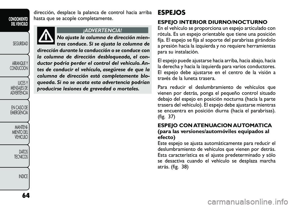 FIAT FREEMONT 2012 Manual de Empleo y Cuidado (in Spanish) dirección, desplace la palanca de control hacia arriba
hasta que se acople completamente.
¡ADVERTENCIA!
No ajuste la columna de dirección mien-
tras conduce. Si se ajusta la columna de
dirección FIAT FREEMONT 2012 Manual de Empleo y Cuidado (in Spanish) dirección, desplace la palanca de control hacia arriba
hasta que se acople completamente.
¡ADVERTENCIA!
No ajuste la columna de dirección mien-
tras conduce. Si se ajusta la columna de
dirección