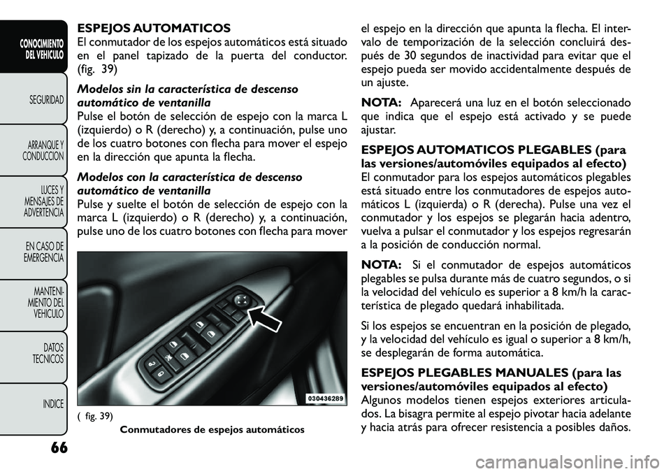FIAT FREEMONT 2012  Manual de Empleo y Cuidado (in Spanish) ESPEJOS AUTOMATICOS 
El conmutador de los espejos automáticos está situado
en el panel tapizado de la puerta del conductor.
(fig. 39) 
Modelos sin la característica de descenso 
automático de vent FIAT FREEMONT 2012  Manual de Empleo y Cuidado (in Spanish) ESPEJOS AUTOMATICOS 
El conmutador de los espejos automáticos está situado
en el panel tapizado de la puerta del conductor.
(fig. 39) 
Modelos sin la característica de descenso 
automático de vent