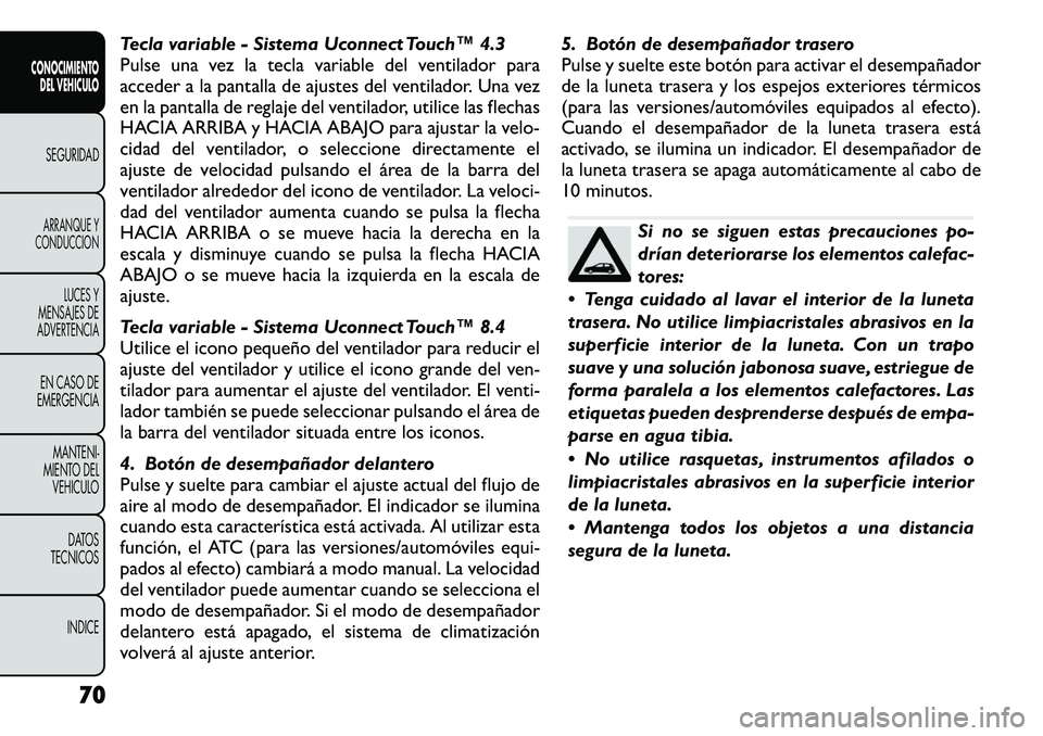 FIAT FREEMONT 2012  Manual de Empleo y Cuidado (in Spanish) Tecla variable - Sistema Uconnect Touch™ 4.3 
Pulse una vez la tecla variable del ventilador para
acceder a la pantalla de ajustes del ventilador. Una vez
en la pantalla de reglaje del ventilador, u FIAT FREEMONT 2012  Manual de Empleo y Cuidado (in Spanish) Tecla variable - Sistema Uconnect Touch™ 4.3 
Pulse una vez la tecla variable del ventilador para
acceder a la pantalla de ajustes del ventilador. Una vez
en la pantalla de reglaje del ventilador, u