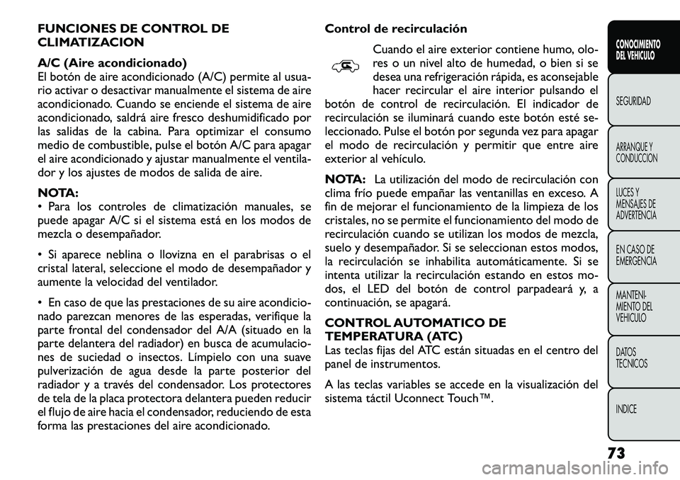 FIAT FREEMONT 2012  Manual de Empleo y Cuidado (in Spanish) FUNCIONES DE CONTROL DE 
CLIMATIZACION 
A/C (Aire acondicionado) 
El botón de aire acondicionado (A/C) permite al usua-
rio activar o desactivar manualmente el sistema de aire
acondicionado. Cuando s