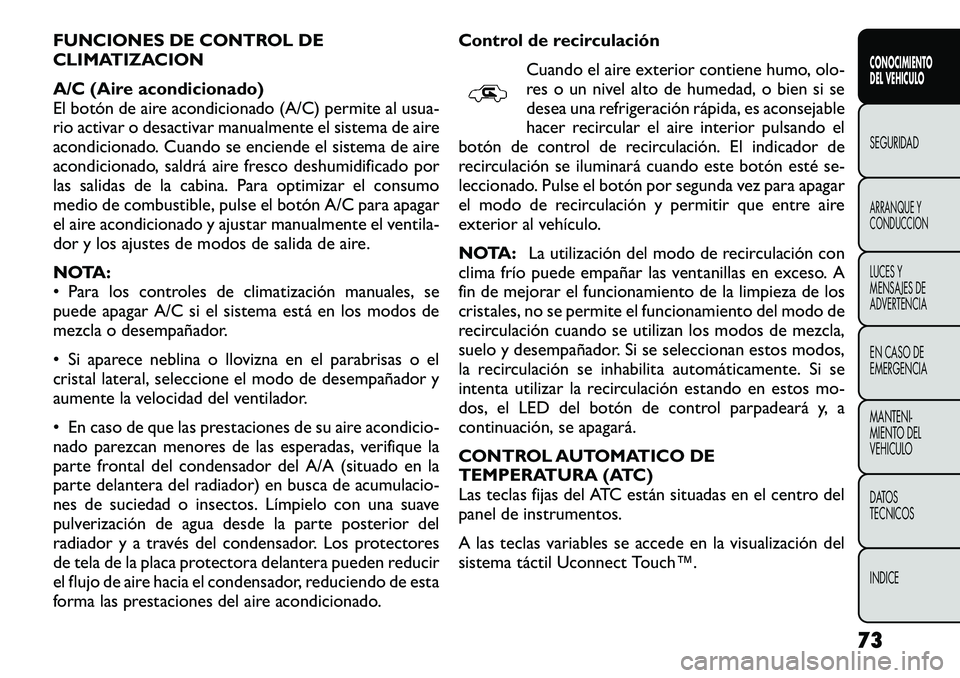 FIAT FREEMONT 2012  Manual de Empleo y Cuidado (in Spanish) FUNCIONES DE CONTROL DE 
CLIMATIZACION 
A/C (Aire acondicionado) 
El botón de aire acondicionado (A/C) permite al usua-
rio activar o desactivar manualmente el sistema de aire
acondicionado. Cuando s FIAT FREEMONT 2012  Manual de Empleo y Cuidado (in Spanish) FUNCIONES DE CONTROL DE 
CLIMATIZACION 
A/C (Aire acondicionado) 
El botón de aire acondicionado (A/C) permite al usua-
rio activar o desactivar manualmente el sistema de aire
acondicionado. Cuando s