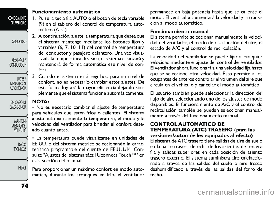 FIAT FREEMONT 2012  Manual de Empleo y Cuidado (in Spanish) Funcionamiento automático 
1. Pulse la tecla fija AUTO o el botón de tecla variable(9) en el tablero del control de temperatura auto- 
mático (ATC).
2. A continuación, ajuste la temperatura que de FIAT FREEMONT 2012  Manual de Empleo y Cuidado (in Spanish) Funcionamiento automático 
1. Pulse la tecla fija AUTO o el botón de tecla variable(9) en el tablero del control de temperatura auto- 
mático (ATC).
2. A continuación, ajuste la temperatura que de