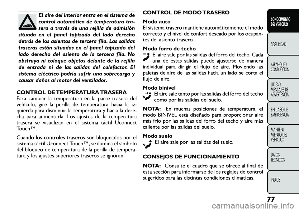 FIAT FREEMONT 2012 Manual de Empleo y Cuidado (in Spanish) El aire del interior entra en el sistema de
control automático de temperatura tra-
sera a través de una rejilla de admisión
situada en el panel tapizado del lado derecho
detrás de los asientos de FIAT FREEMONT 2012 Manual de Empleo y Cuidado (in Spanish) El aire del interior entra en el sistema de
control automático de temperatura tra-
sera a través de una rejilla de admisión
situada en el panel tapizado del lado derecho
detrás de los asientos de