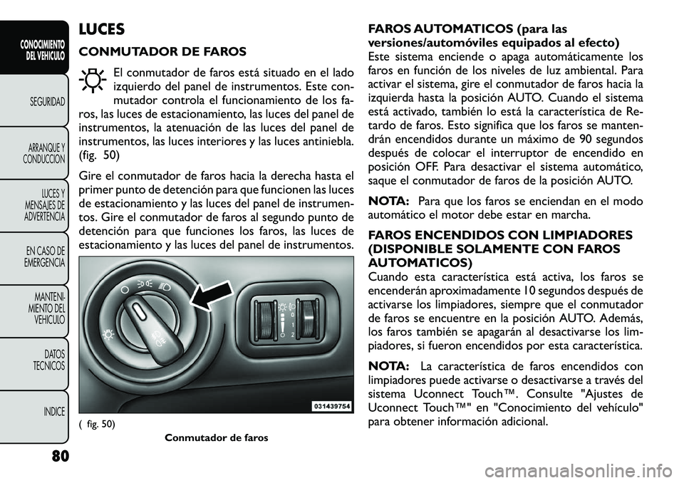 FIAT FREEMONT 2012  Manual de Empleo y Cuidado (in Spanish) LUCES 
CONMUTADOR DE FAROSEl conmutador de faros está situado en el lado 
izquierdo del panel de instrumentos. Este con-
mutador controla el funcionamiento de los fa-
ros, las luces de estacionamient