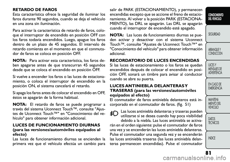 FIAT FREEMONT 2012 Manual de Empleo y Cuidado (in Spanish) RETARDO DE FAROS
Esta característica ofrece la seguridad de iluminar los
faros durante 90 segundos, cuando se deja el vehículo
en una zona sin iluminación.
Para activar la característica de reta FIAT FREEMONT 2012 Manual de Empleo y Cuidado (in Spanish) RETARDO DE FAROS
Esta característica ofrece la seguridad de iluminar los
faros durante 90 segundos, cuando se deja el vehículo
en una zona sin iluminación.
Para activar la característica de reta