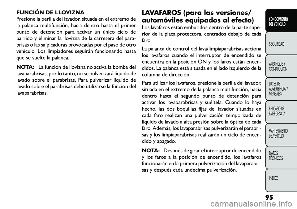 FIAT FREEMONT 2013 Manual de Empleo y Cuidado (in Spanish) FUNCIÓN DE LLOVIZNA
Presione la perilla del lavador, situada en el extremo de
la palanca multifunción, hacia dentro hasta el primer
punto de detención para activar un único ciclo de
barrido y elim FIAT FREEMONT 2013 Manual de Empleo y Cuidado (in Spanish) FUNCIÓN DE LLOVIZNA
Presione la perilla del lavador, situada en el extremo de
la palanca multifunción, hacia dentro hasta el primer
punto de detención para activar un único ciclo de
barrido y elim