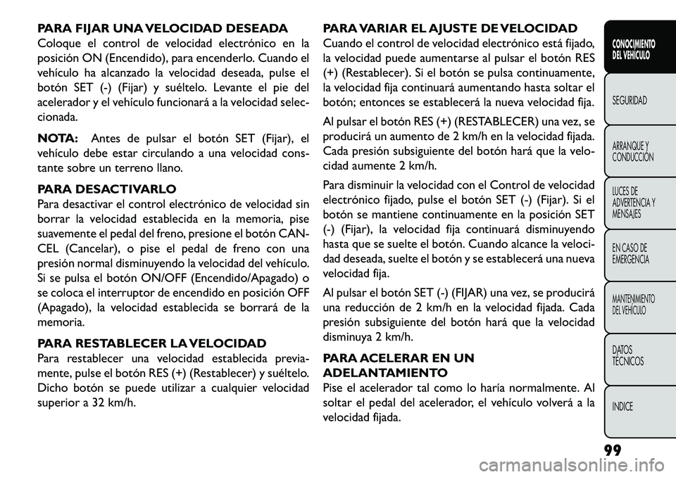 FIAT FREEMONT 2013 Manual de Empleo y Cuidado (in Spanish) PARA FIJAR UNA VELOCIDAD DESEADA
Coloque el control de velocidad electrónico en la
posición ON (Encendido), para encenderlo. Cuando el
vehículo ha alcanzado la velocidad deseada, pulse el
botón SE FIAT FREEMONT 2013 Manual de Empleo y Cuidado (in Spanish) PARA FIJAR UNA VELOCIDAD DESEADA
Coloque el control de velocidad electrónico en la
posición ON (Encendido), para encenderlo. Cuando el
vehículo ha alcanzado la velocidad deseada, pulse el
botón SE