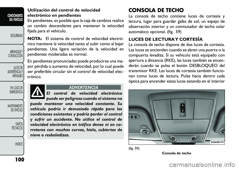 FIAT FREEMONT 2013 Manual de Empleo y Cuidado (in Spanish) Utilización del control de velocidad
electrónico en pendientes
En pendientes, es posible que la caja de cambios realice
un cambio descendente para mantener la velocidad
fijada para el vehículo.
NOT FIAT FREEMONT 2013 Manual de Empleo y Cuidado (in Spanish) Utilización del control de velocidad
electrónico en pendientes
En pendientes, es posible que la caja de cambios realice
un cambio descendente para mantener la velocidad
fijada para el vehículo.
NOT