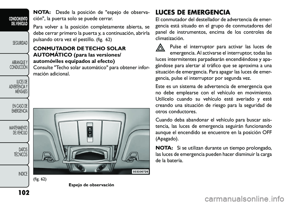 FIAT FREEMONT 2013 Manual de Empleo y Cuidado (in Spanish) NOTA:Desde la posición de "espejo de observa-
ción", la puerta solo se puede cerrar.
Para volver a la posición completamente abierta, se
debe cerrar primero la puerta y, a continuación, abrirla
pu FIAT FREEMONT 2013 Manual de Empleo y Cuidado (in Spanish) NOTA:Desde la posición de "espejo de observa-
ción", la puerta solo se puede cerrar.
Para volver a la posición completamente abierta, se
debe cerrar primero la puerta y, a continuación, abrirla
pu