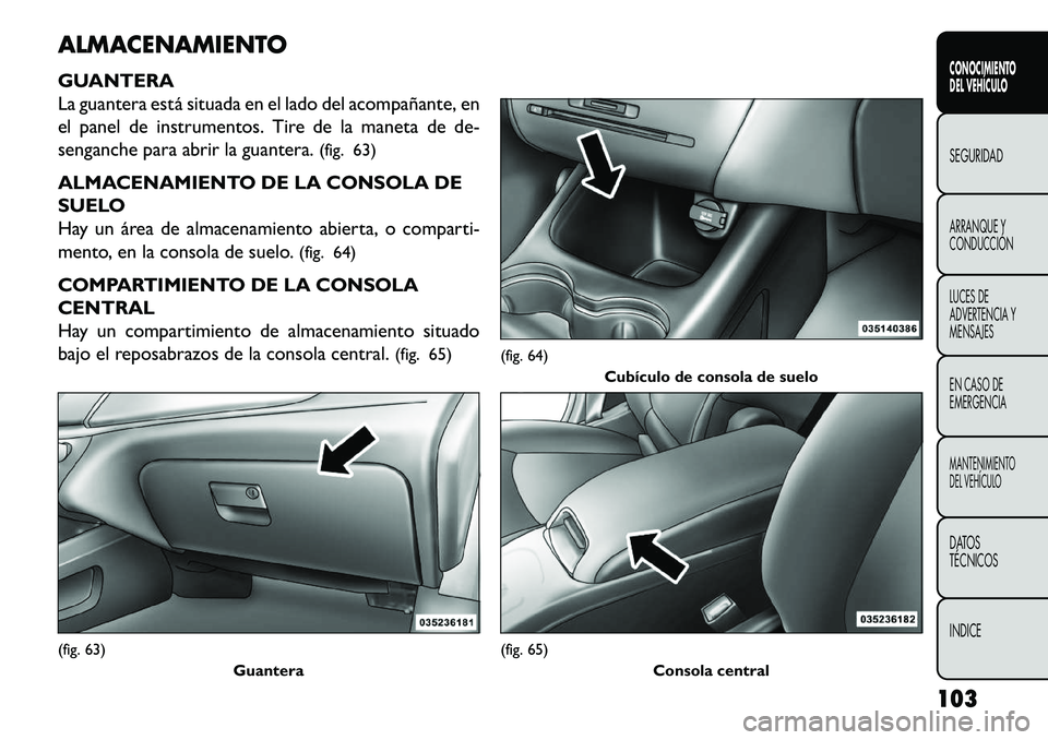 FIAT FREEMONT 2013 Manual de Empleo y Cuidado (in Spanish) ALMACENAMIENTO
GUANTERA
La guantera está situada en el lado del acompañante, en
el panel de instrumentos. Tire de la maneta de de-
senganche para abrir la guantera.(fig. 63)
ALMACENAMIENTO DE LA CON FIAT FREEMONT 2013 Manual de Empleo y Cuidado (in Spanish) ALMACENAMIENTO
GUANTERA
La guantera está situada en el lado del acompañante, en
el panel de instrumentos. Tire de la maneta de de-
senganche para abrir la guantera.(fig. 63)
ALMACENAMIENTO DE LA CON